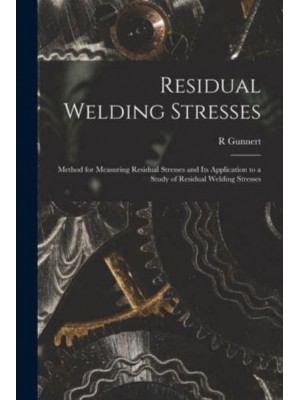 Residual Welding Stresses; Method for Measuring Residual Stresses and Its Application to a Study of Residual Welding Stresses