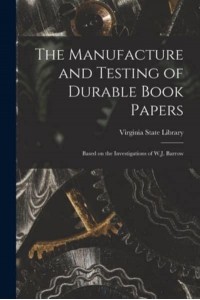 The Manufacture and Testing of Durable Book Papers Based on the Investigations of W.J. Barrow