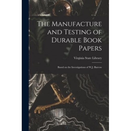 The Manufacture and Testing of Durable Book Papers Based on the Investigations of W.J. Barrow