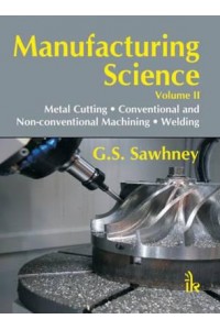 Manufacturing Science. II Metal Cutting, Conventional & Non-Conventional Machining, Welding
