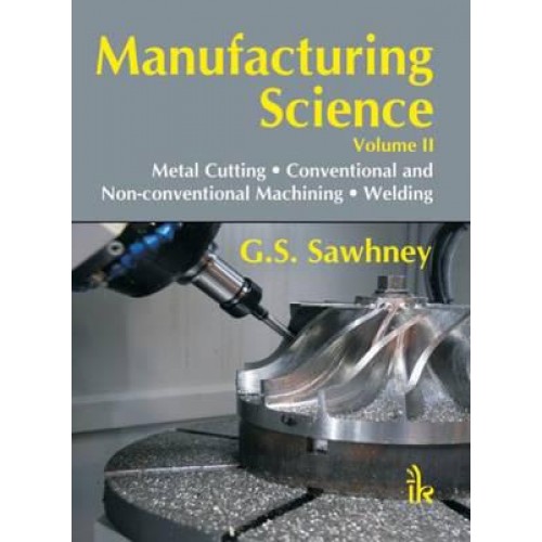 Manufacturing Science. II Metal Cutting, Conventional & Non-Conventional Machining, Welding