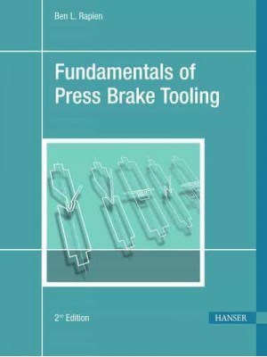 Fundamentals of Press Brake Tooling The Basic Information You Need to Know in Order to Design and Form Good Parts
