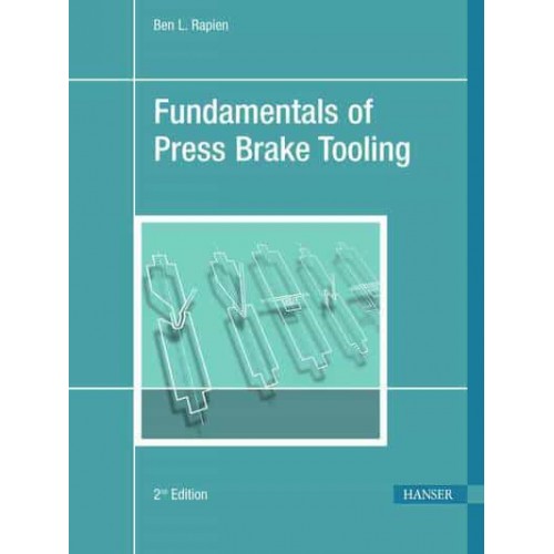 Fundamentals of Press Brake Tooling The Basic Information You Need to Know in Order to Design and Form Good Parts