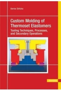 Custom Molding of Thermoset Elastomers A Comprehensive Approach to Materials, Mold Design, and Processing