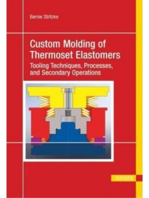 Custom Molding of Thermoset Elastomers A Comprehensive Approach to Materials, Mold Design, and Processing