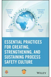 Essential Practices for Developing, Strengthening and Implementing Process Safety Culture