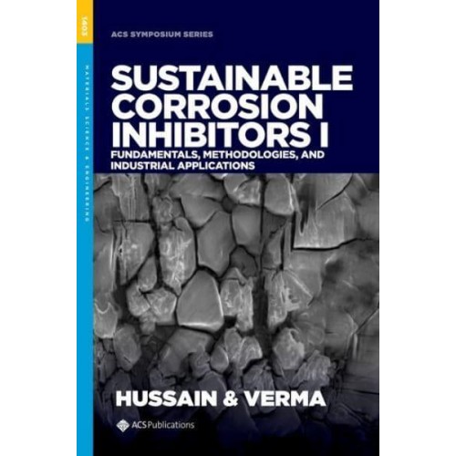 Sustainable Corrosion Inhibitors I Fundamentals, Methodologies, and Industrial Applications - ACS Symposium Series