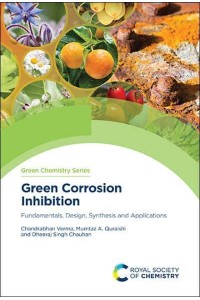Green Corrosion Inhibition Fundamentals, Design, Synthesis and Applications - Green Chemistry Series