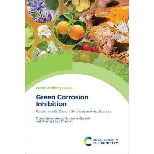 Green Corrosion Inhibition Fundamentals, Design, Synthesis and Applications - Green Chemistry Series
