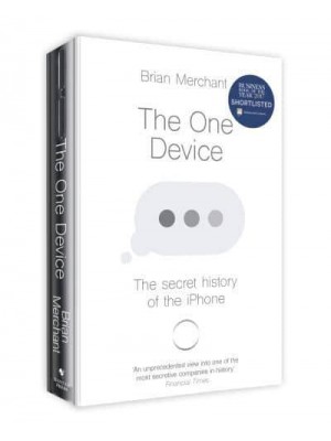 The One Device The Secret History of the iPhone
