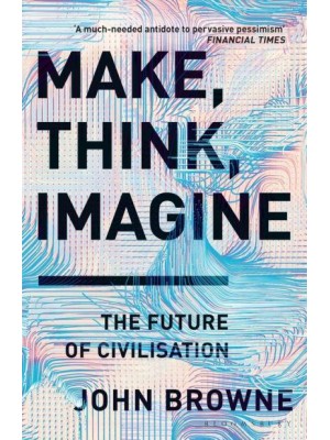 Make, Think, Imagine Engineering and the Future of Civilisation