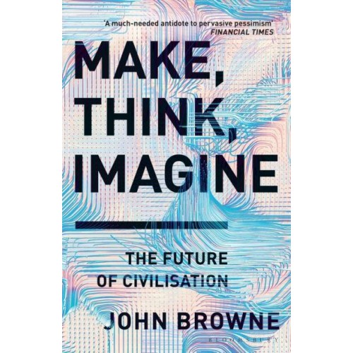 Make, Think, Imagine Engineering and the Future of Civilisation