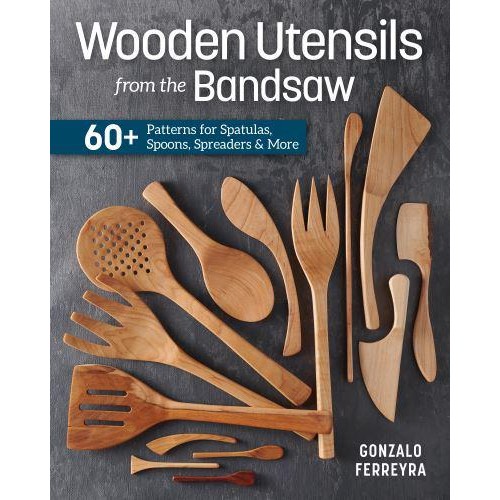 Wooden Utensils from the Bandsaw 60+ Patterns for Spatulas, Spoons, Spreaders & More
