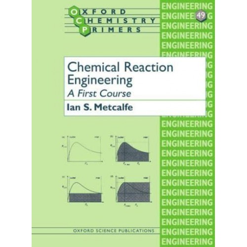 Chemical Reaction Engineering A First Course - Oxford Chemistry Primers