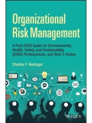 Organizational Risk Management A Practical Guide for Environmental, Health, Safety, and Sustainability (Ehs/S) Professionals, and Their C-Suites