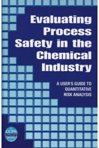 Evaluating Process Safety in the Chemical Industry A User's Guide to Quantitative Risk Analysis - A CCPS Concept Book