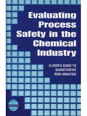 Evaluating Process Safety in the Chemical Industry A User's Guide to Quantitative Risk Analysis - A CCPS Concept Book