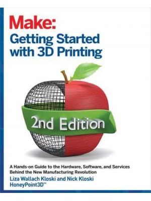 Getting Started With 3D Printing A Hands-on Guide to the Hardware, Software, and Services Behind the New Manufacturing Revolution