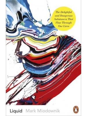 Liquid The Delightful and Dangerous Substances That Flow Through Our Lives
