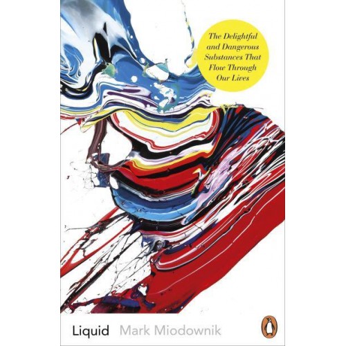 Liquid The Delightful and Dangerous Substances That Flow Through Our Lives