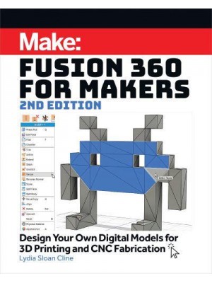 Fusion 360 for Makers Design Your Own Digital Models for 3D Printing and CNC Fabrication