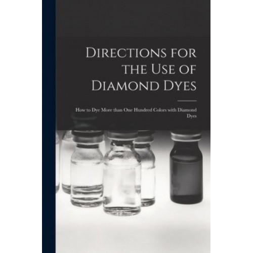 Directions for the Use of Diamond Dyes [microform] : How to Dye More Than One Hundred Colors With Diamond Dyes