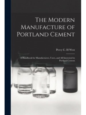 The Modern Manufacture of Portland Cement : a Handbook for Manufacturers, Users, and All Interested in Portland Cement