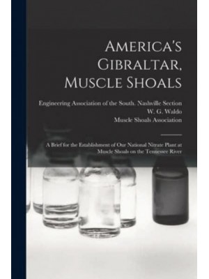 America's Gibraltar, Muscle Shoals : a Brief for the Establishment of Our National Nitrate Plant at Muscle Shoals on the Tennessee River
