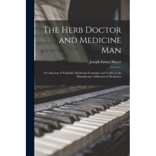 The Herb Doctor and Medicine Man : a Collection of Valuable Medicinal Formulae and Guide to the Manufacture of Botanical Medicines