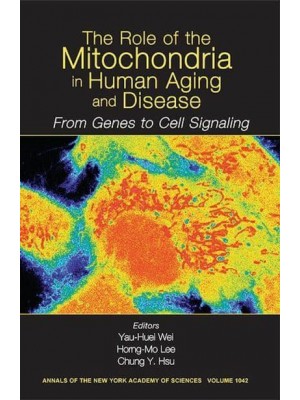 The Role of Mitochondria in Human Aging and Disease From Genes to Cell Signaling, Volume 1042 - Annals of the New York Academy of Sciences
