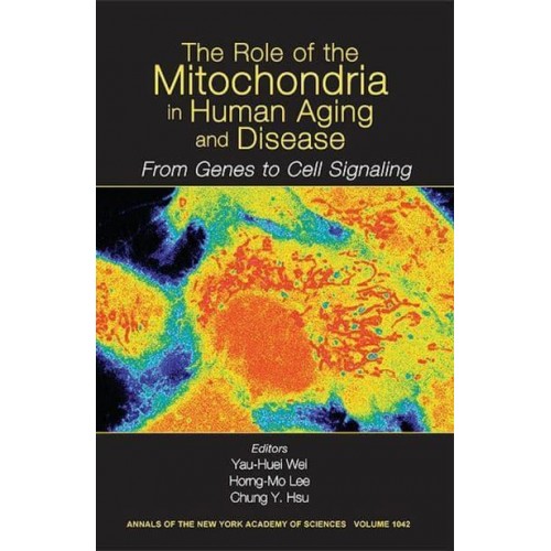 The Role of Mitochondria in Human Aging and Disease From Genes to Cell Signaling, Volume 1042 - Annals of the New York Academy of Sciences