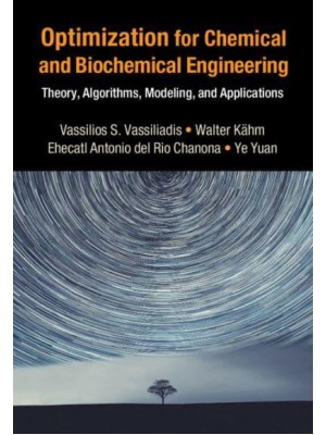 Optimization for Chemical and Biochemical Engineering Theory, Algorithms, Modeling and Applications - Cambridge Series in Chemical Engineering