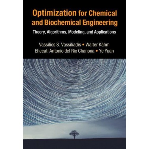 Optimization for Chemical and Biochemical Engineering Theory, Algorithms, Modeling and Applications - Cambridge Series in Chemical Engineering