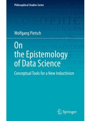 On the Epistemology of Data Science : Conceptual Tools for a New Inductivism - Philosophical Studies Series