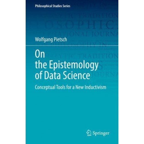On the Epistemology of Data Science : Conceptual Tools for a New Inductivism - Philosophical Studies Series
