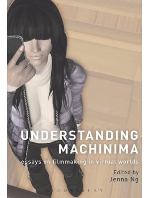 Understanding Machinima Essays on Filmmaking in Virtual Worlds