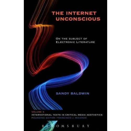 The Internet Unconscious On the Subject of Electronic Literature - International Texts in Critical Media Aesthetics
