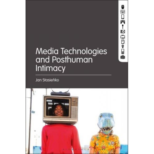 Media Technologies and Posthuman Intimacy