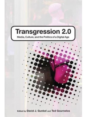 Transgression 2.0 Media, Culture and the Politics of a Digital Age