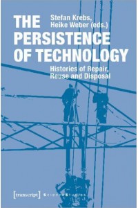 The Persistence of Technology Histories of Repair, Reuse and Disposal