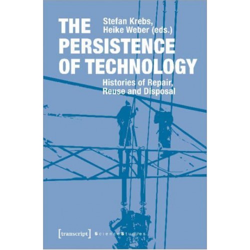 The Persistence of Technology Histories of Repair, Reuse and Disposal