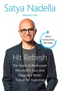 Hit Refresh The Quest to Rediscover Microsoft's Soul and Imagine a Better Future for Everyone