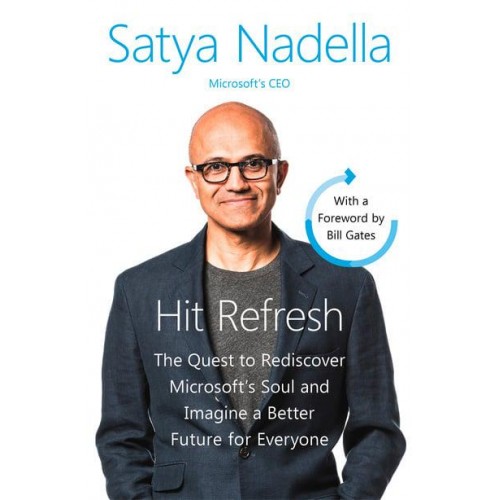 Hit Refresh The Quest to Rediscover Microsoft's Soul and Imagine a Better Future for Everyone