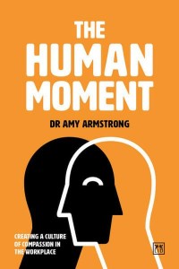 The Human Moment The Positive Power of Compassion in the Workplace