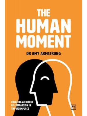 The Human Moment The Positive Power of Compassion in the Workplace