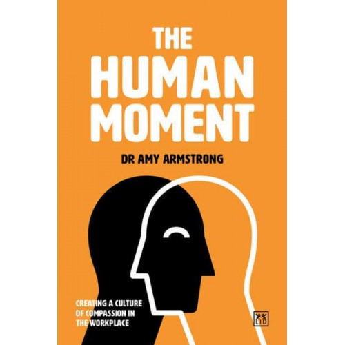 The Human Moment The Positive Power of Compassion in the Workplace