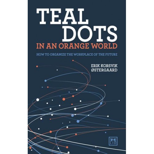 Teal Dots in an Orange World How to Organize the Workplace of the Future