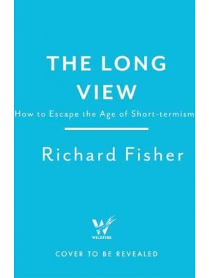 The Long View Why We Need to Transform How the World Sees Time