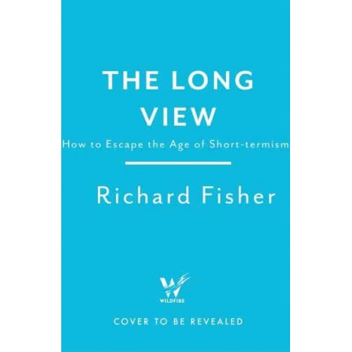 The Long View Why We Need to Transform How the World Sees Time