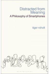 Distracted from Meaning A Philosophy of Smartphones